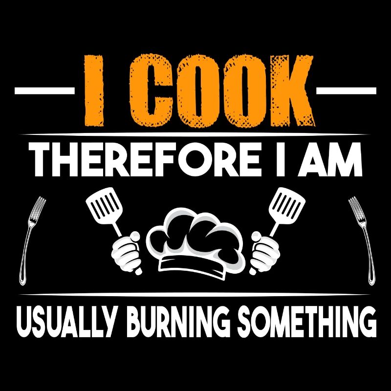 I cook, therefore I am - humorous message