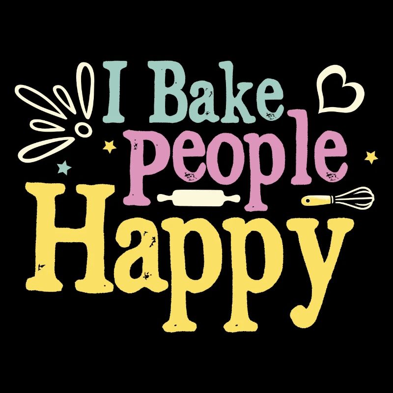 I Bake People Happy Baking Bread Pastry Baker