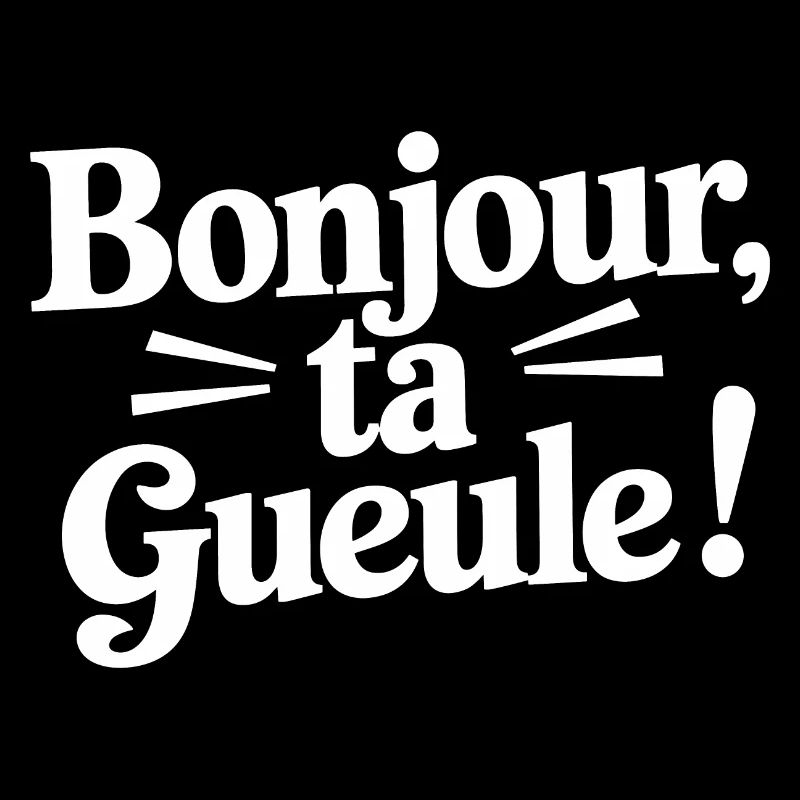 Bonjour ta gueule