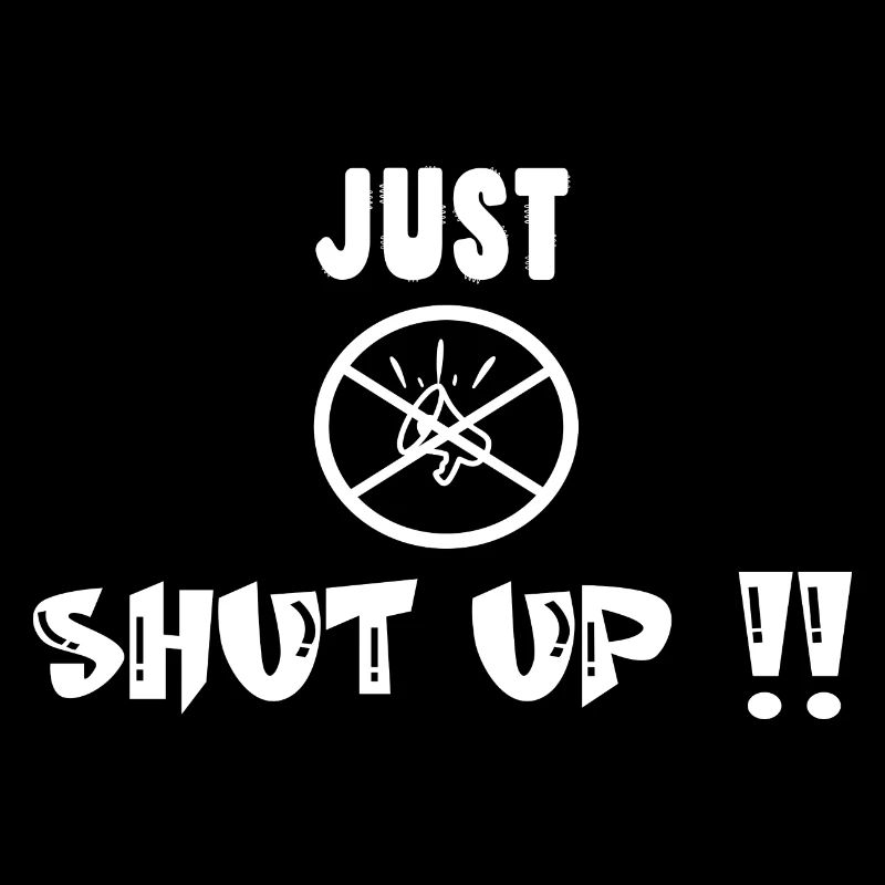 Just shut up Halt einfach die Klappe Ironie Spruch