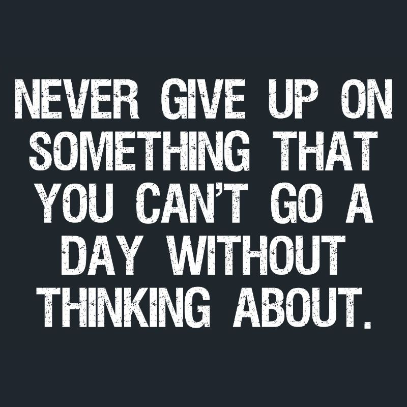 never give up on something that you can't go