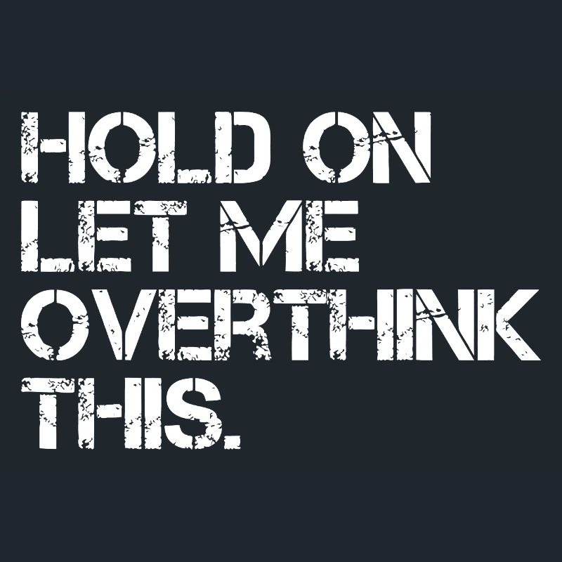 Hold On Let Me Overthink This