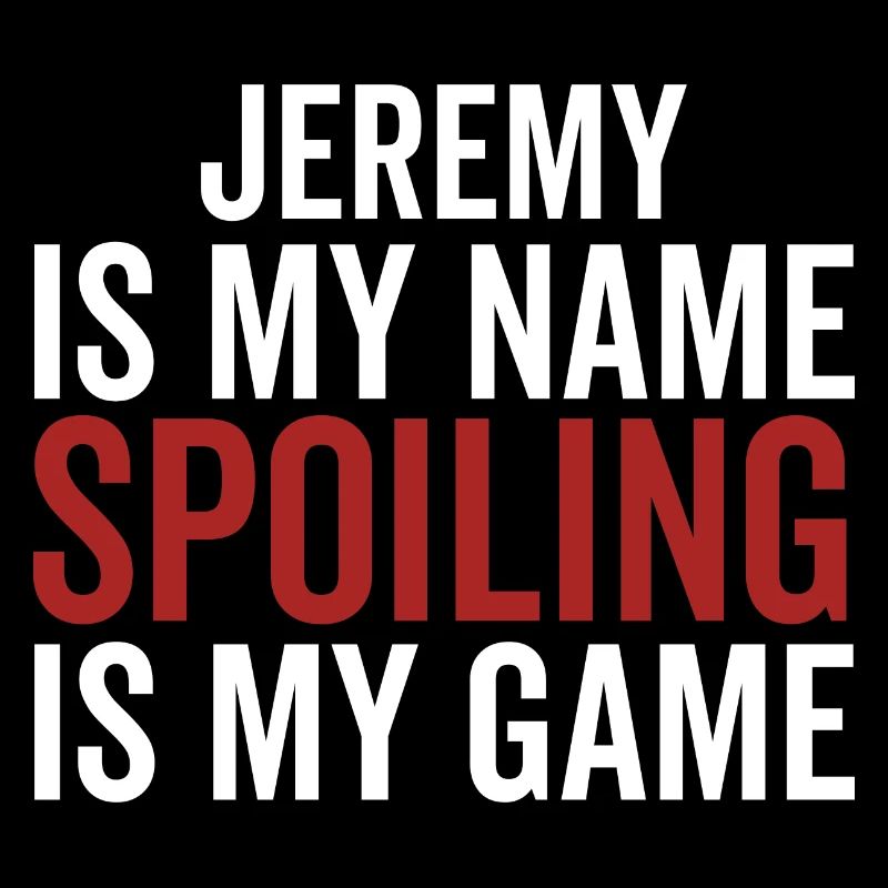 Jeremy is My Name Spoiling is My Game