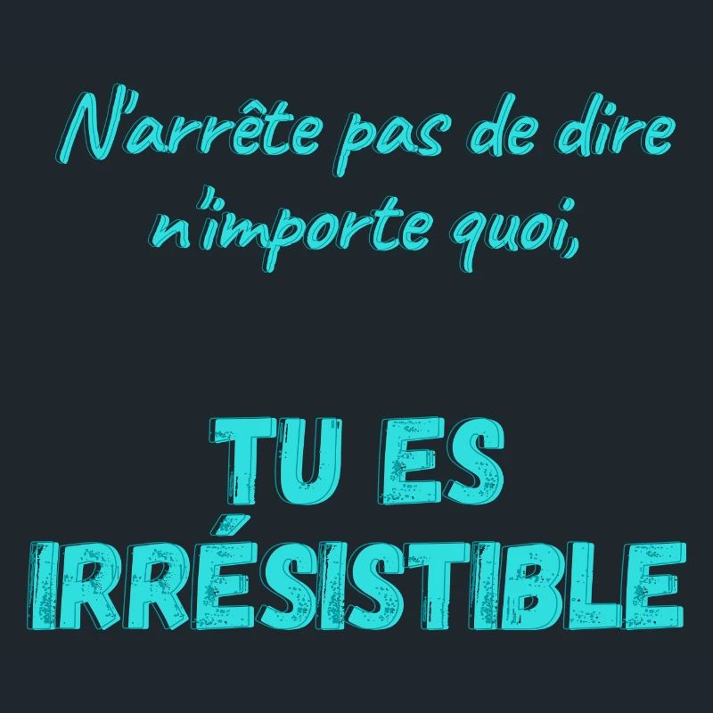 N'arrête pas de dire n'importe quoi...