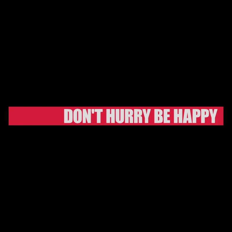 dont hurry be happy