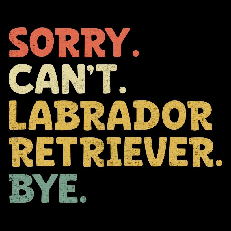Sorry Can't Labrador Retriever Bye Lab Dog Retriev