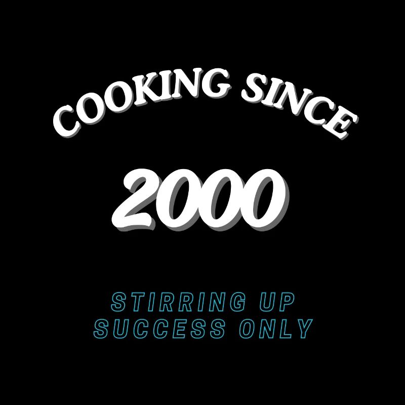 Cooking Since 2000 - Stirring Up Success Only