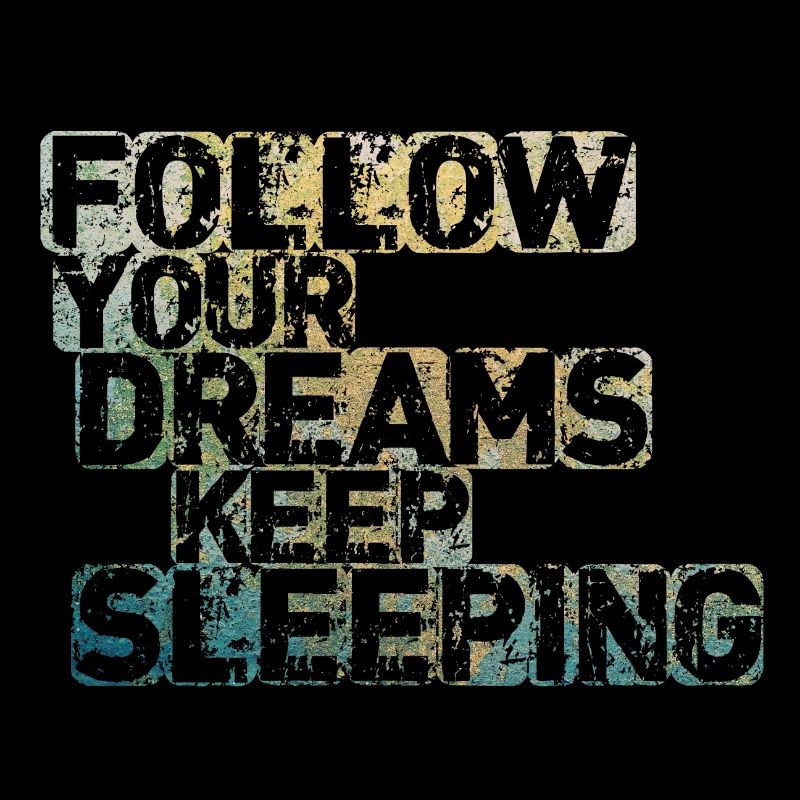 Follow Your Dreams Keep Sleeping