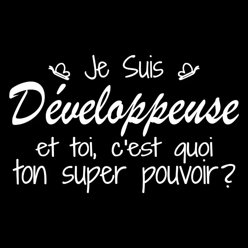 Je suis Développeuse. C'est quoi ton super pouvoir