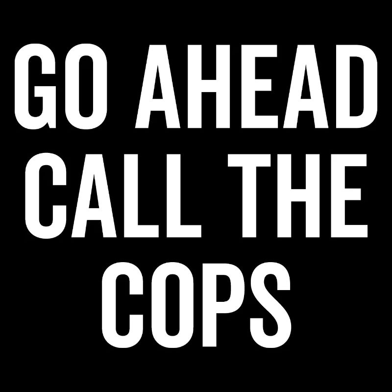 Go Ahead Call The Cops