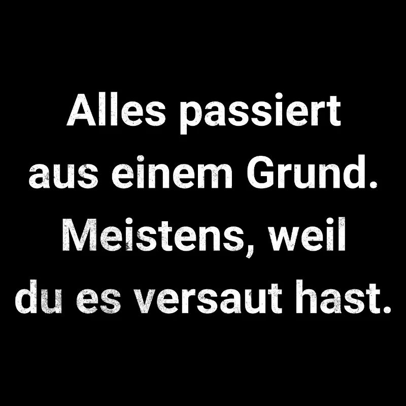 Alles passiert aus einem Grund - Passiv Aggressiv.