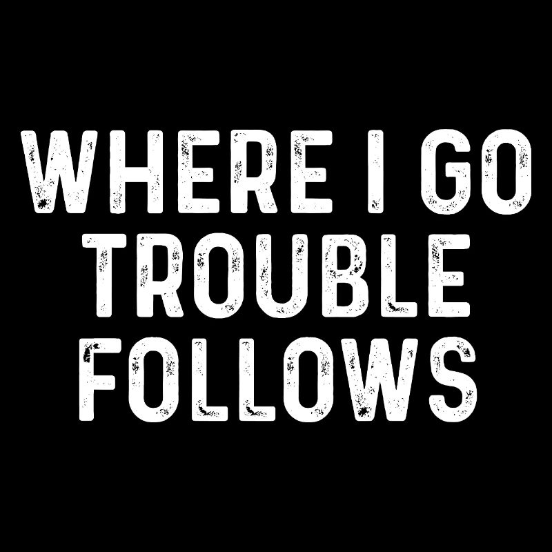 Where I Go Trouble folgt