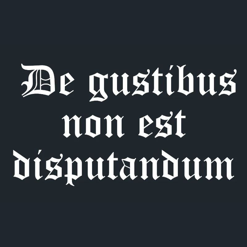 Gothic Proverb: De gustibus non est disputandum