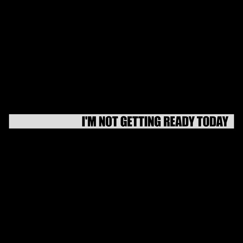not getting ready today
