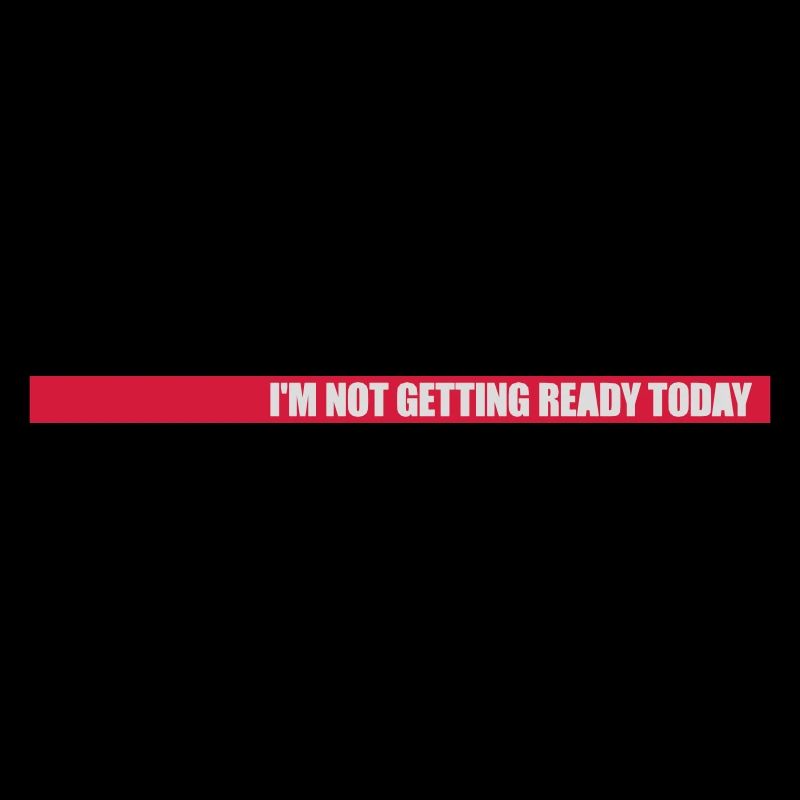 not getting ready today
