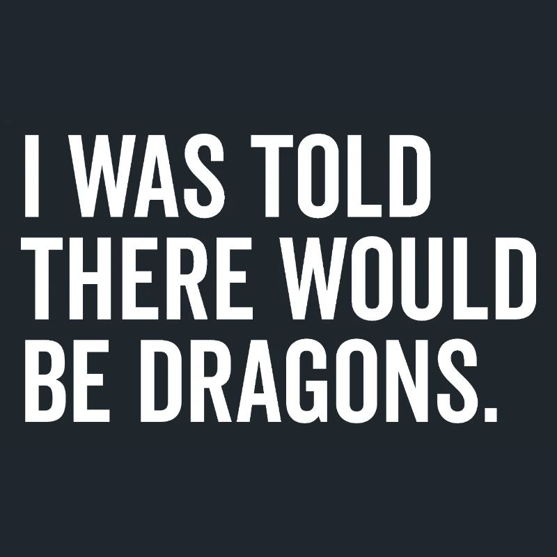 I Was Told There Would Be Dragons