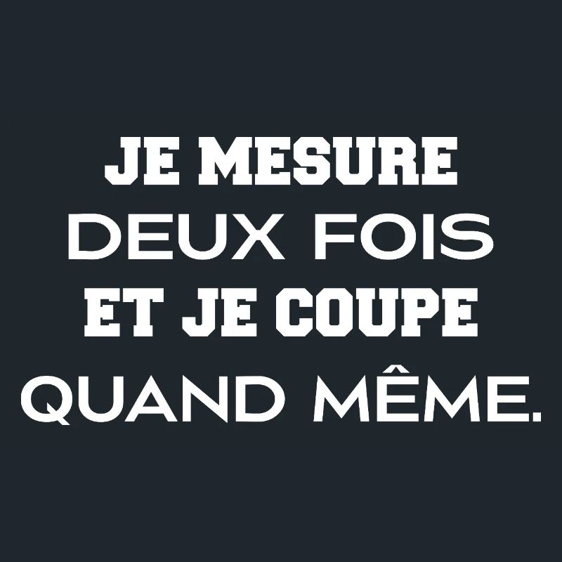Je mesure deux fois et je coupe quand même