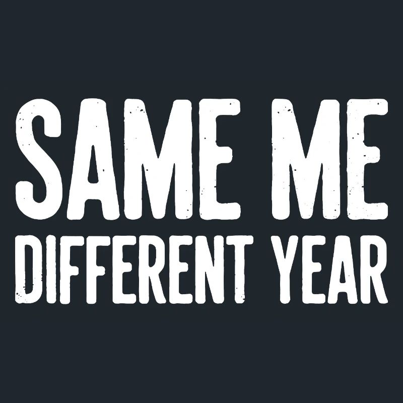 Same Me Different Year Humorvoller Slogan