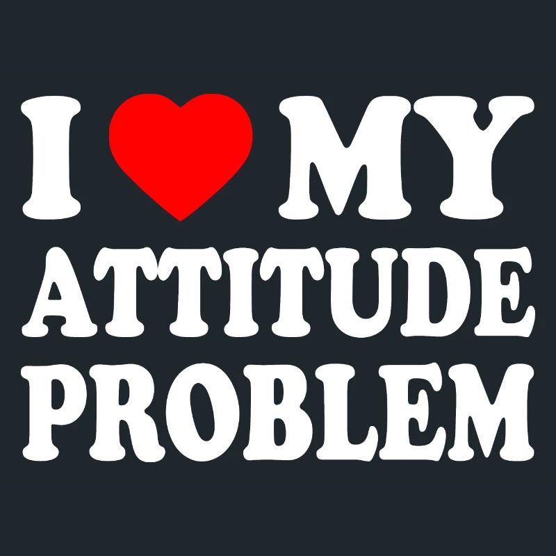 i love my attitude problem