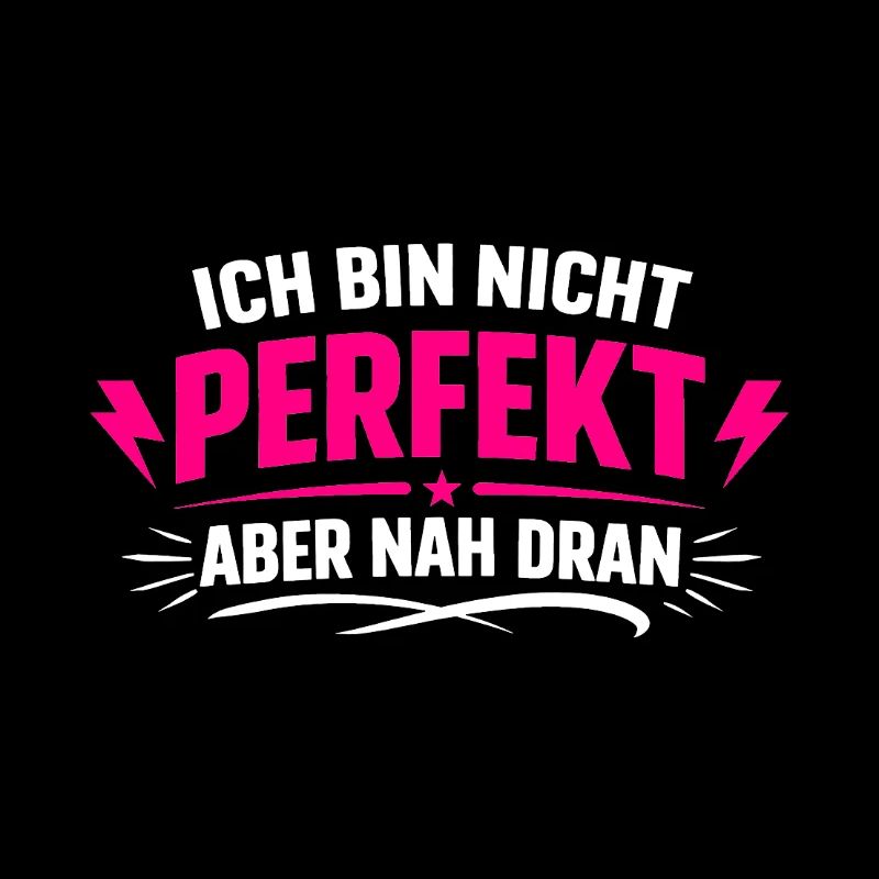 Ich bin nicht perfekt aber nah dran