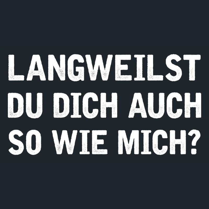 Langweilst du dich auch so wie mich?