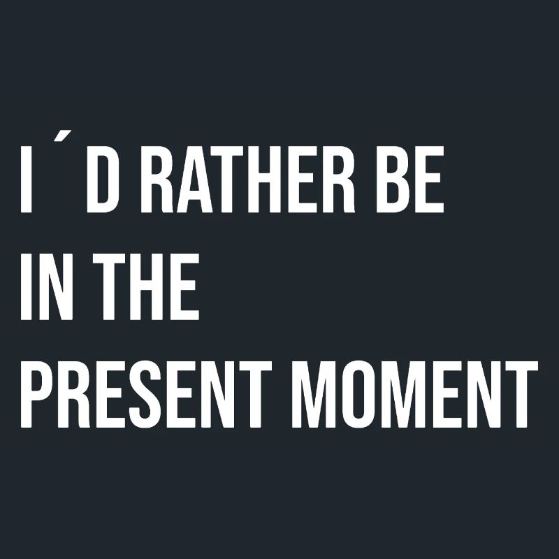 Je préfère être dans le moment présent
