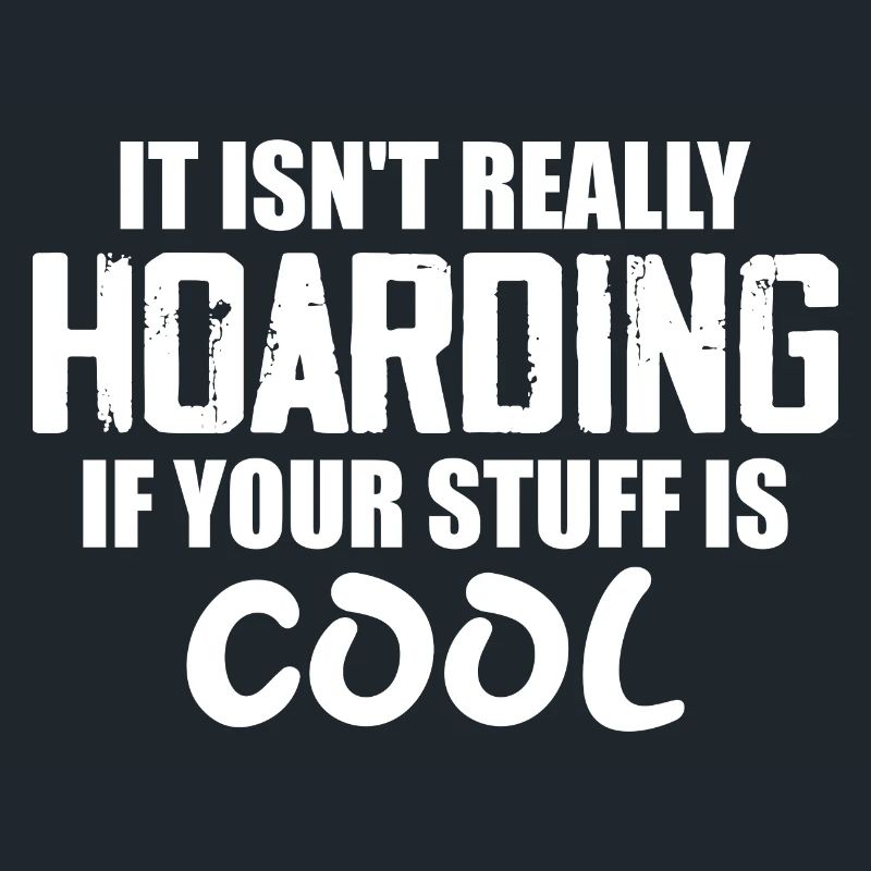 It Isn't Really Hoarding If Your Stuff Is Cool