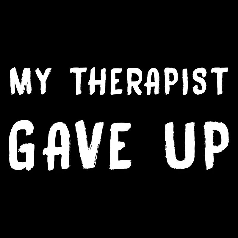 My Therapist Gave Up