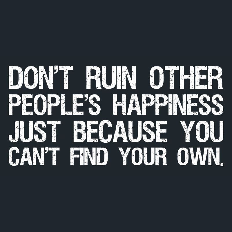 ne gâchent pas le bonheur des autres simplement parce que