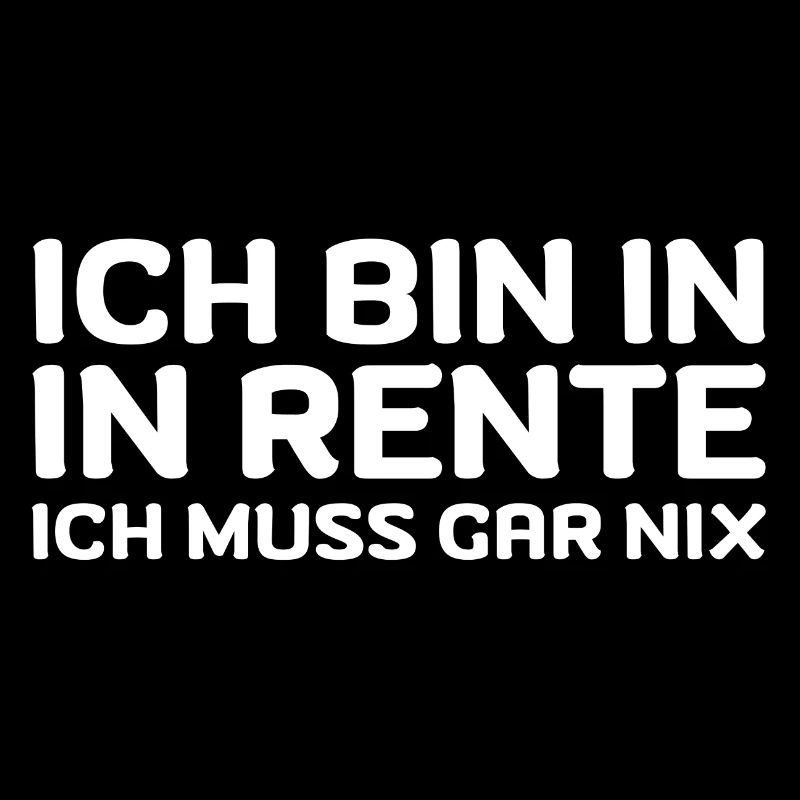 Ich bin in Rente ich muss gar nix Rente Ruhestand