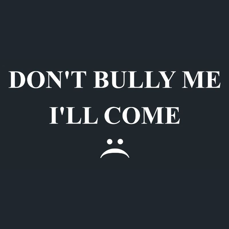 Funny Sarcastic - Don't Bully Me I'll Come