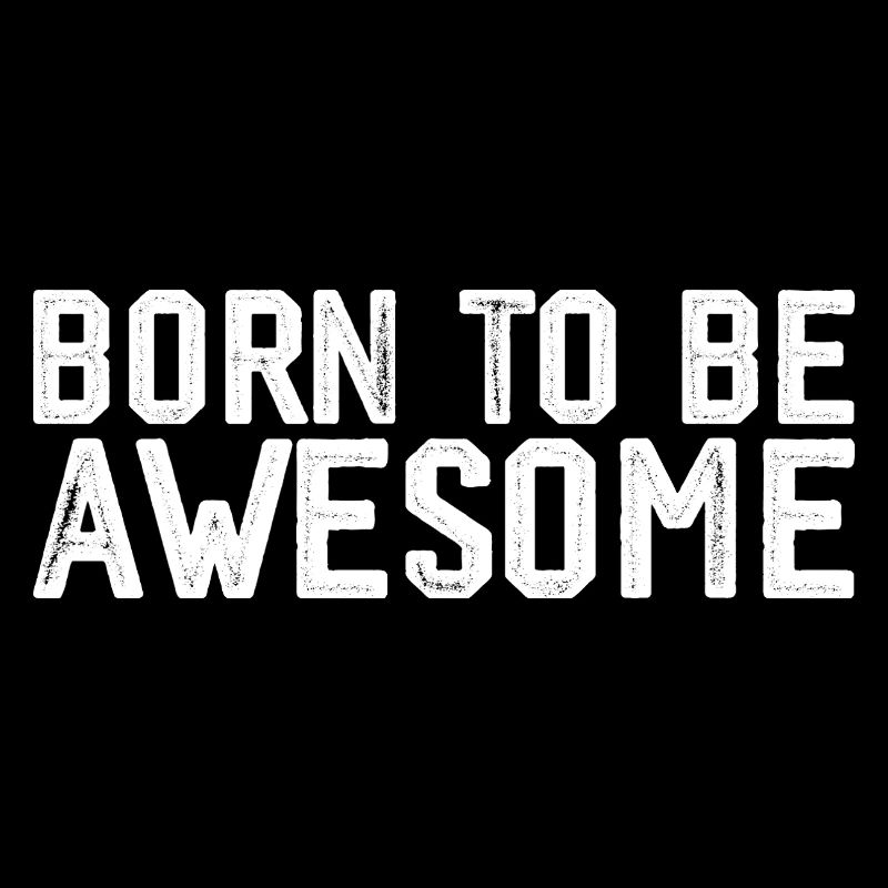 Born to be awesome