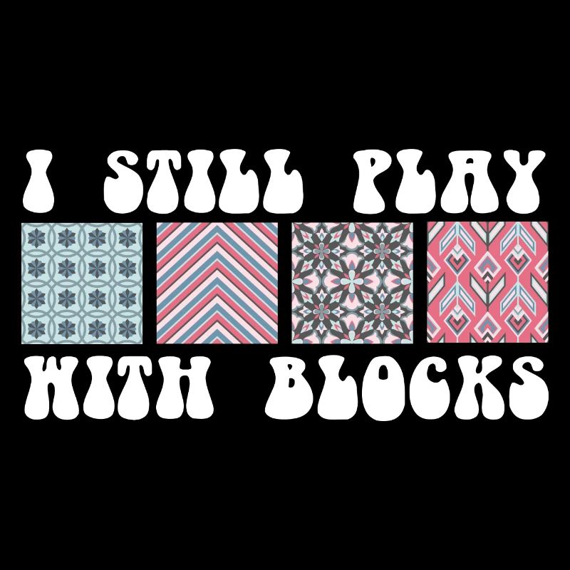 Funny Quilter I Still Play With Blocks Dressmaker