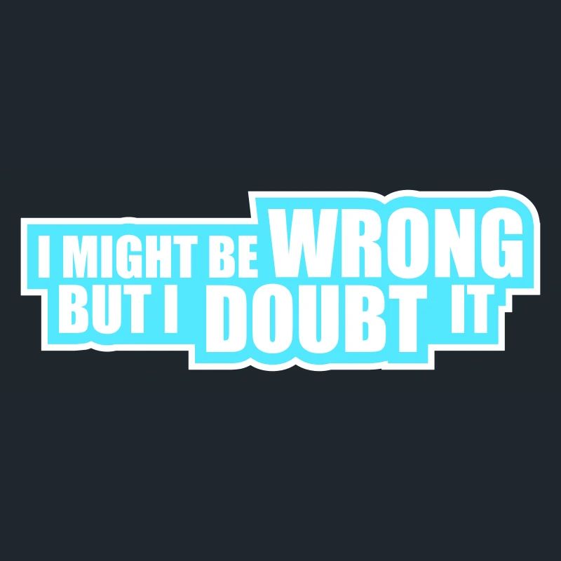 I Might Be Wrong But I Doubt It Lustig Sarkastisch