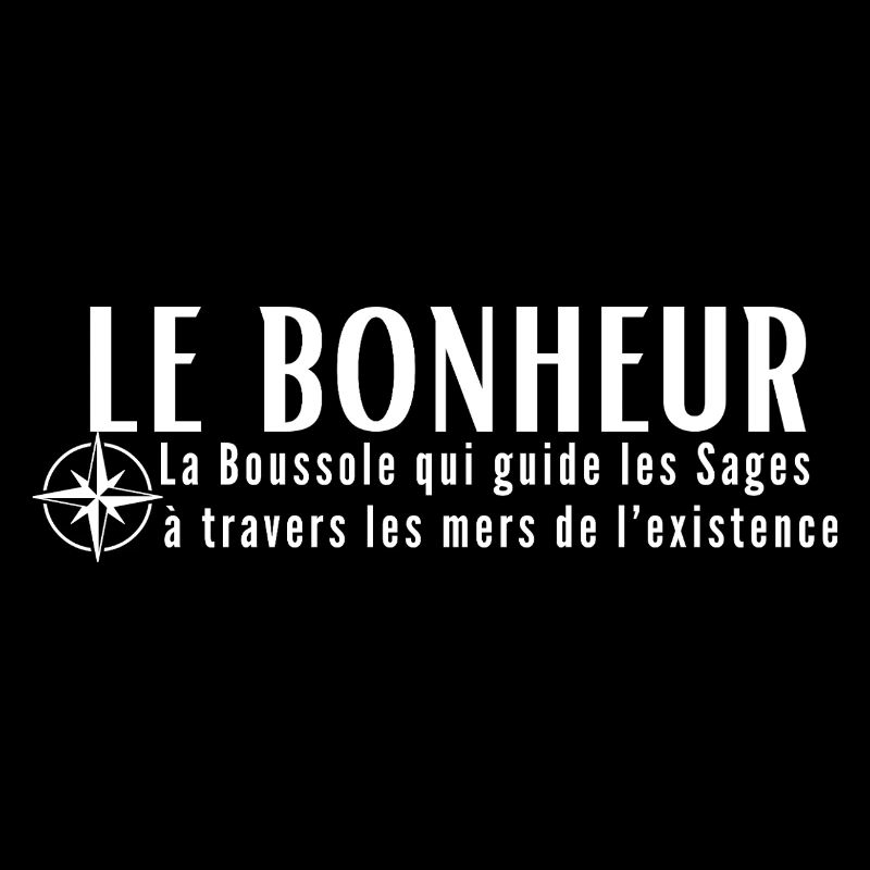 LE BONHEUR. La Boussole qui guide les sages...