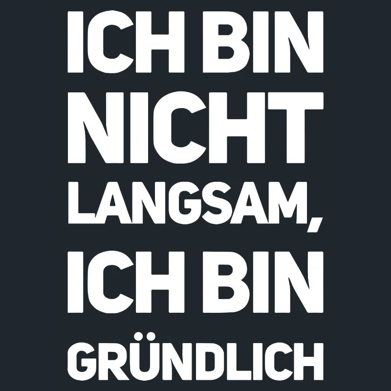 Ich bin nicht langsam, ich bin gründlich