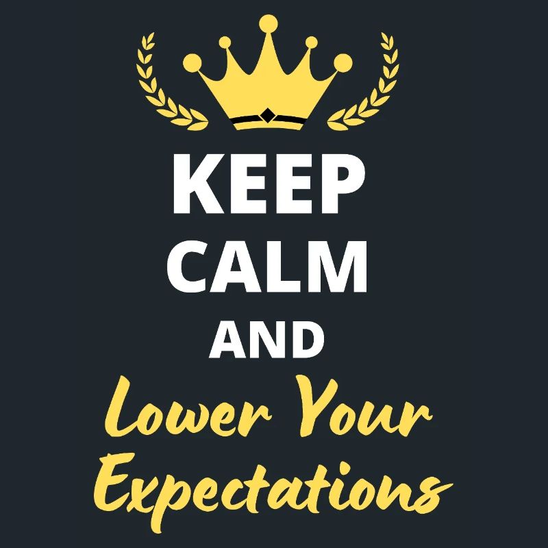 “Keep Calm and Lower Your Expectations” - Sarcasme