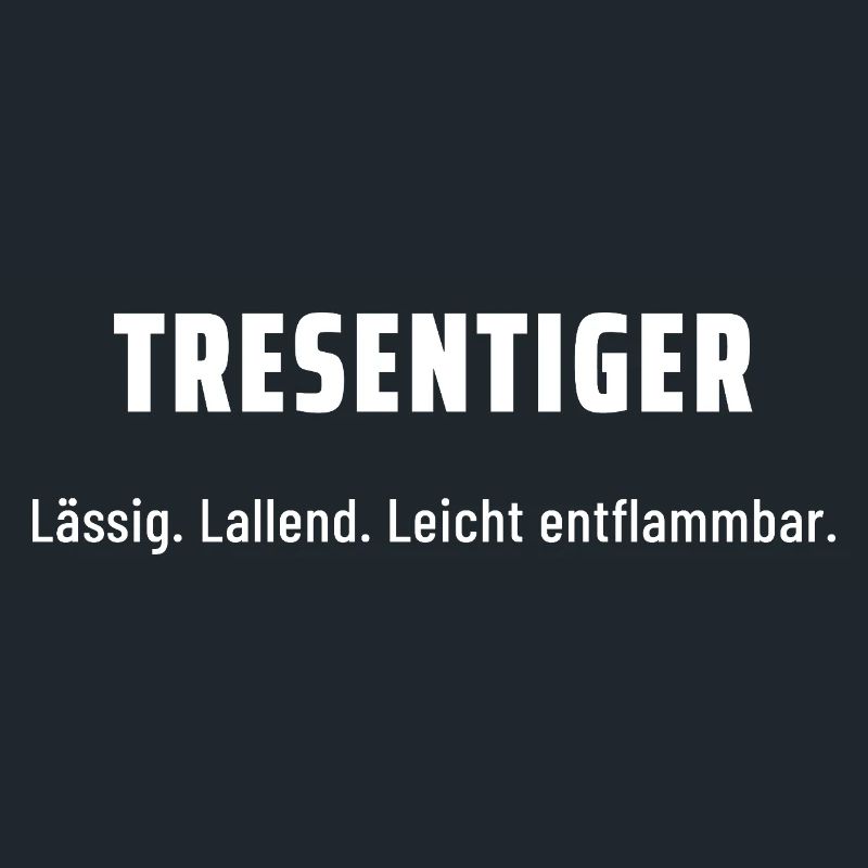 Tresentiger. Lässig. Lallend. Leicht entflammbar.