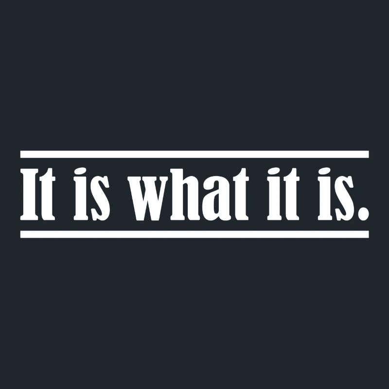 It is what it is.