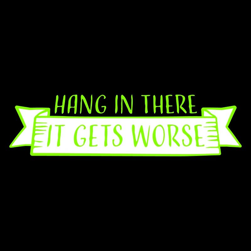 Hang In There It Gets Worse Funny Fun Saying