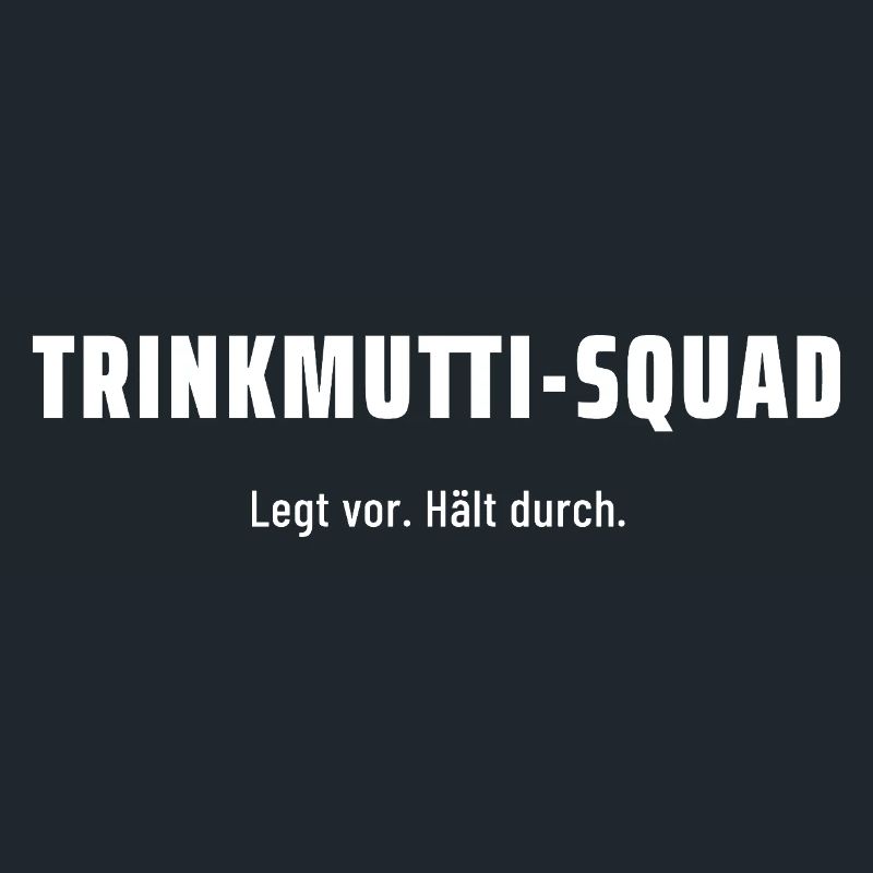 Trinkmutti-Squad. Legt vor. Hält durch. Pegelfest.