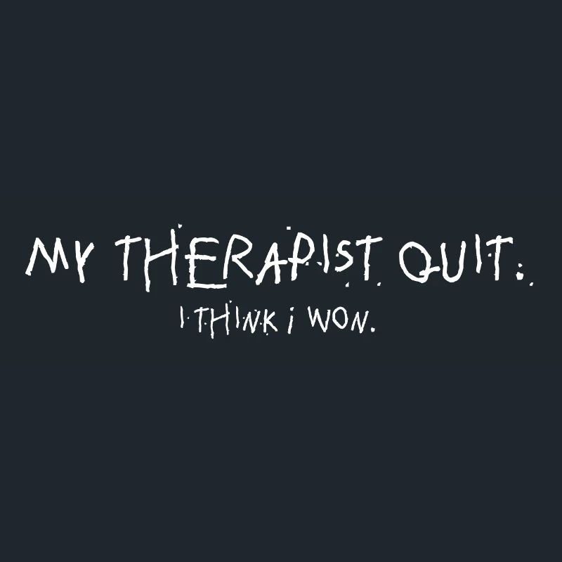 My Therapist Quit I Think I Won Statement