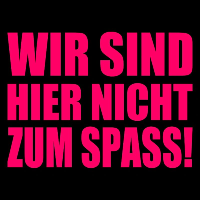 Wir sind hier nicht zum spass