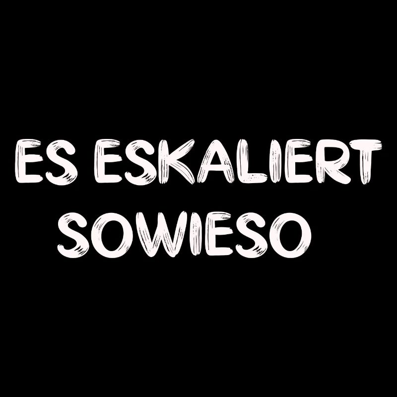 Es eskaliert sowieso lustiger Spruch Geschenk