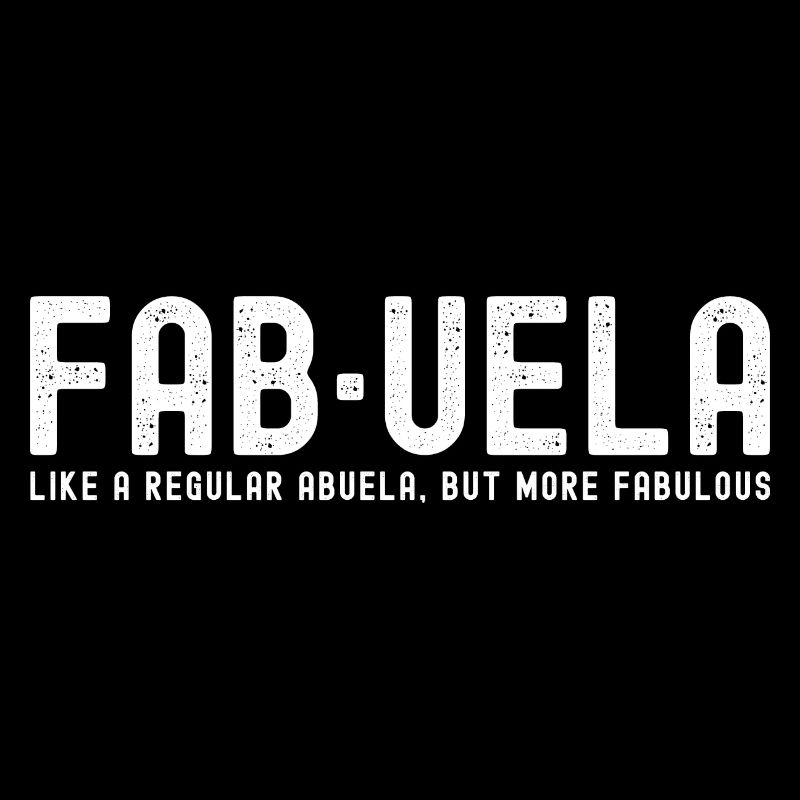 Fabuela - Like a regular Abuela, but more Fabulous