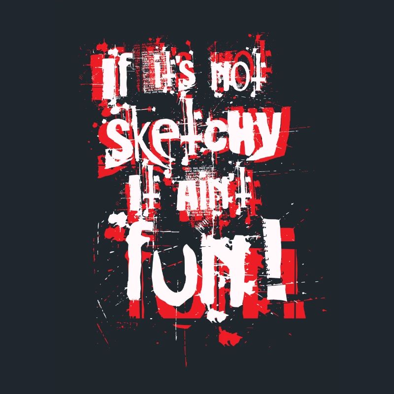 If it's not sketchy it ain t fun