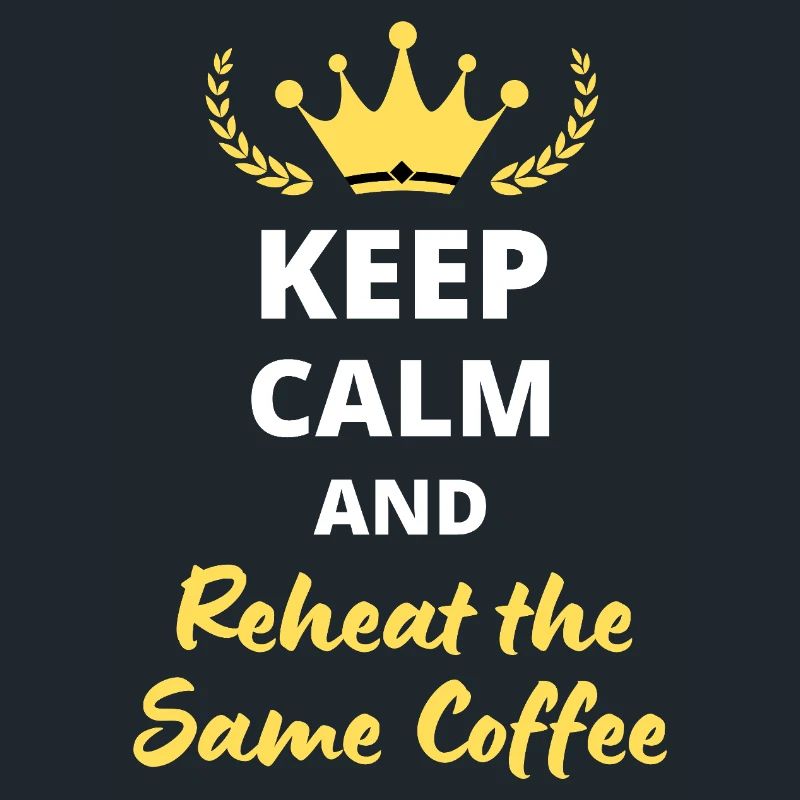 Keep Calm and Reheat the Same Coffee