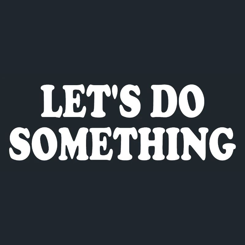 lets do something