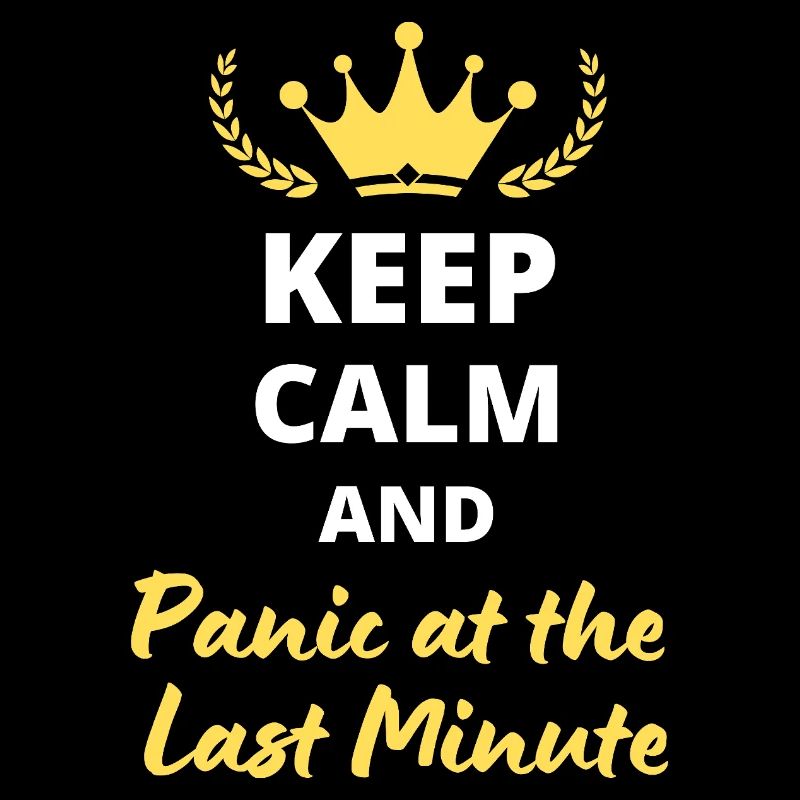 Keep Calm and Panic at the Last Minute