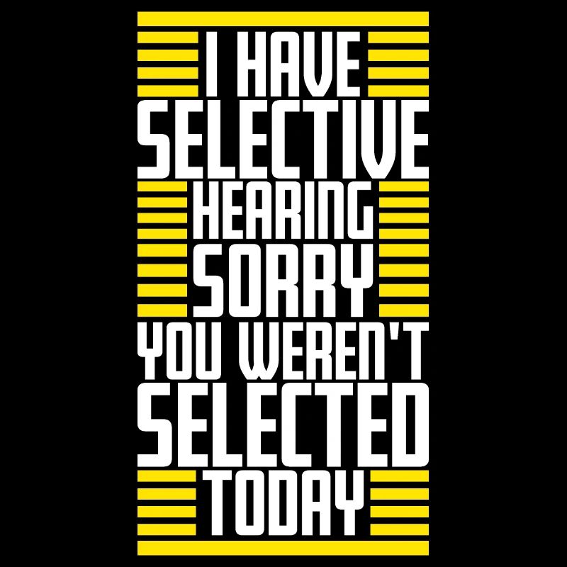 I Have Selective Hearing You Weren't Selected Joke